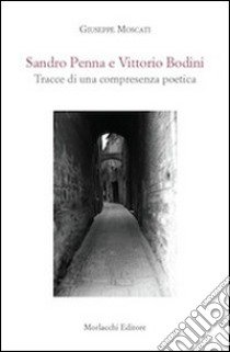 Sandro Penna e Vittorio Bodini. Tracce di una compresenza poetica libro di Moscati Giuseppe