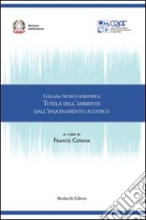 Collana tecnico-scientifica. Tutela dell'ambiente dell'inquinamento acustico libro di Cotana F. (cur.)