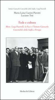 Fede e cultura. Mons. Luigi Piastrelli, la Fuci e l'Istituto Giancarlo Conestabile della Staffa a Perugia libro di Cianini Pierotti M. Luisa; Tosi Luciano