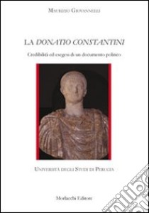 La Donatio Constantini. Credibilità ed esegesi di un documento politico libro di Giovannelli Maurizio