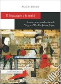 Il linguaggio e la realtà. La narrativa modernista di Virginia Woolf e James Joyce libro di Federici Annalisa