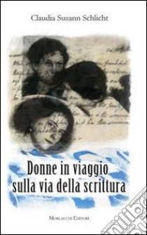 Donne in viaggio sulla via della scrittura libro di Schlicht Claudia S.