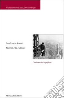 L'uomo e la cultura. L'universo dei significati libro di Rosati Lanfranco