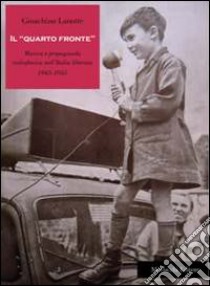 Il «quarto fronte». Musica e propaganda radiofonica nell'Italia liberata (1943-1945) libro di Lanotte Gioachino