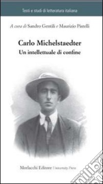 Carlo Michelstaedter. Un intellettuale di confine libro di Gentili S. (cur.); Pistelli M. (cur.)