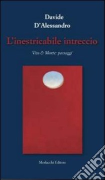 L'inestricabile intreccio. Vita & morte. Passaggi libro di D'Alessandro Davide