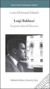 Luigi Baldacci. Un grande critico del Novecento libro di Falaschi G. (cur.)