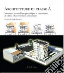 Architetture di classe A. Strumenti e metodi progettuali per la costruzione di edifici a basso impatto ambientale libro di Verducci P. (cur.)