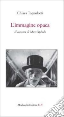 L'immagine opaca. Il cinema di Max Ophuls libro di Tognolotti Chiara