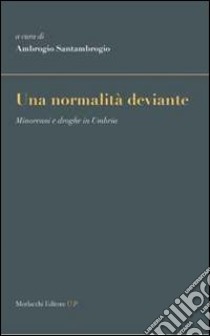 Una normalità deviante. Minorenni e droghe in Umbria libro di Santambrogio A. (cur.)
