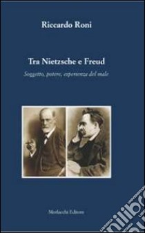 Tra Nietzsche e Freud. Soggetto, potere, esperienza del male libro di Roni Riccardo