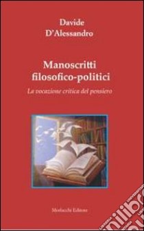 Manoscritti filosofico-politici. La vocazione critica del pensiero libro di D'Alessandro Davide