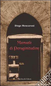 Manuale di peruginitudine. Adattato all'uso e all'intelligenza comune libro di Mencaroni Diego