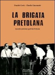 La brigata pretolana. Quando cantavano quelli de Pret(o)la. Con CD Audio libro di Crotti Daniele; Giacometti Claudio