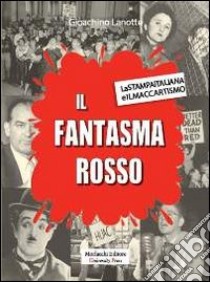 Il fantasma rosso. La stampa italiana e il maccartismo libro di Lanotte Gioachino