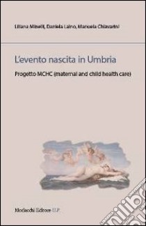 L'evento nascita in Umbria. Progetto MCHC (material and child health care) libro di Minelli Liliana; Laino Daniela; Chiavarini Manuela