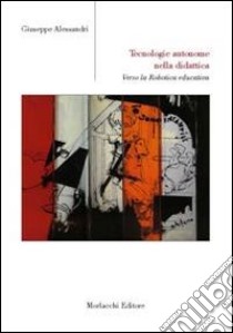 Tecnologie autonome nella didattica. Verso la robotica educativa libro di Alessandri Giuseppe