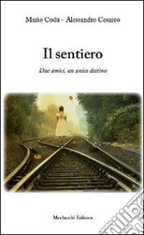 Il sentiero. Due amici, un unico destino libro di Coda Mario; Cesareo Alessandro