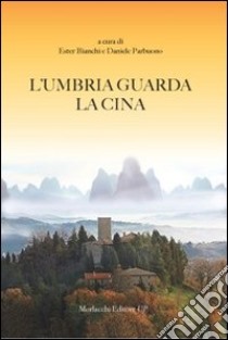 L'Umbria guarda la Cina libro di Bianchi E. (cur.); Parbuono D. (cur.)