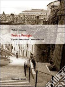 Poeti a Perugia. Capitini, Penna, Arcelli, Ottaviani, Pascale libro di Cremonte Walter