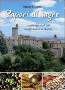 Sapori di sagre. Luoghi e parole di 102 manifestazioni in Umbria libro di Fillanti Ornero