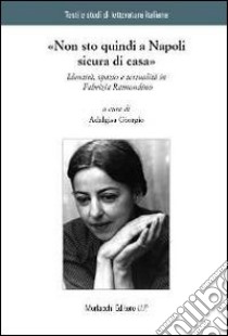 «Non sto quindi a Napoli sicura di casa». Identità, spazio e testualità in Fabrizia Ramondino libro di Giorgio A. (cur.)