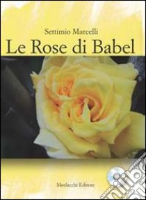 Le rose di Babel. Signora d'ogni lingua e schiava di nessuna. Con CD Audio libro di Marcelli Settimio