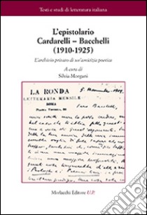 L'epistolario Cardarelli-Bacchelli (1910-1925). L'archivio privato di un'amicizia poetica libro di Cardarelli Vincenzo; Bacchelli Riccardo; Morgani S. (cur.)