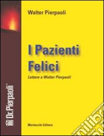 I pazienti felici. Lettere a Walter Pierpaoli libro di Pierpaoli W. (cur.)