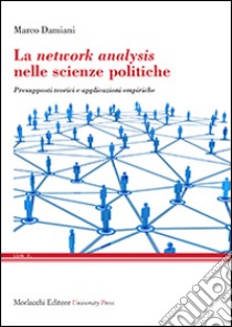 La network analysis nelle scienze politiche. Presupposti teorici e applicazioni empiriche libro di Damiani Marco