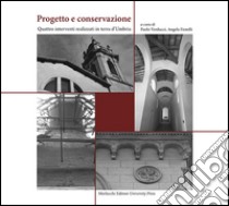 Progetto e conservazione. Quattro interventi di recupero in terra d'Umbria libro di Verducci Paolo; Fiorelli Angela