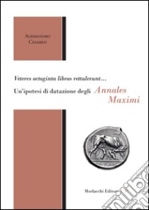 Veteres octoginta libros rettulerunt... Un'ipotesi di datazione degli Annales Maximi libro di Cesareo Alessandro