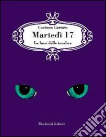 Martedì 17. La luce delle tenebre libro di cattuto Corinna