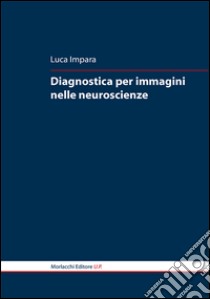 Diagnostica per immagini nelle neuroscienze libro di Impara Luca