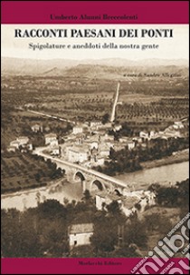 Racconti paesani dei ponti. Spigolature e aneddoti della nostra gente libro di Alunni Breccolenti Umberto