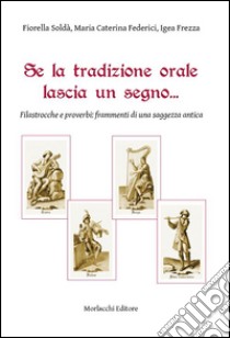 Se la tradizione orale lascia un segno... Filastrocche e proverbi. Frammenti di una saggezza antica libro di Soldà Fiorella; Federici Maria Caterina; Frezza Igea