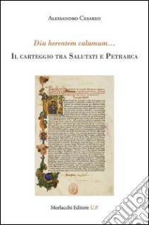 Diu herentem calamum... Il caretggio tra Salutati e Petrarca libro di Cesareo Alessandro