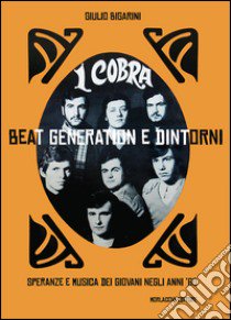 I Cobra. Beat generation e dintorni. Speranze e musica dei giovani negli anni '60 libro di Bigarini Giulio