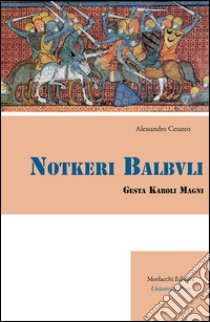 Notkeri Balbuli gesta Karoli Magni in italiacum sermonem versa et adnotationibus instructa libro di Cesareo Alessandro