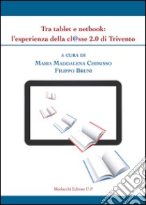 Tra tablet e netbook. L'esperienza della cl@sse 2.0 di Trivento libro di Chimisso M. M. (cur.); Bruni F. (cur.)