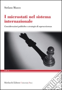 I microstati nel sistema internazionale. Considerazioni politiche e strategie di sopravvivenza libro di Musco Stefano