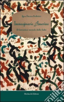 Immaginario amerino. Il fantastico mondo delle fiabe libro di Frezza Federici Igea