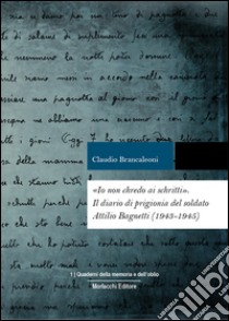 «Io non chredo ai schritti». Diario di prigionia del soldato Attilio Bagnetti, internato militare in Germania (1943-1945) libro di Brancaleoni Claudio