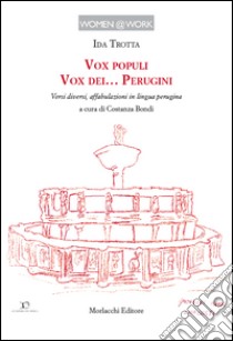 Vox populi. Vox dei... perugini. Versi diversi, affabulazioni in lingua perugina libro di Trotta Ida