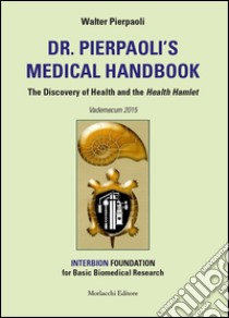 Dr. Pierpaoli's medical handbook. The discovery of health and the health hamlet. Vademecum 2015 libro di Pierpaoli Walter