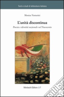 L'unità discontinua. Poesia e identità nazionale nel Novecento libro di Venturini Monica