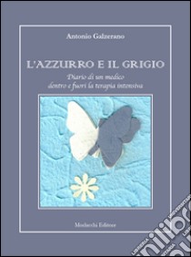 L'azzurro e il grigio. Diario di un medico dentro e fuori la terapia intensiva libro di Galzerano Antonio