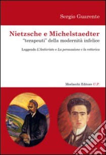 Nietzsche e Michelstaedter «terapeuti» della modernità infelice. Leggendo l'Anticristo e La persuasione e La rettorica libro di Guarente Sergio