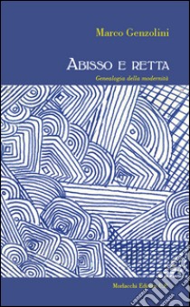 Abisso e retta. Genealogia della modernità libro di Genzolini Marco