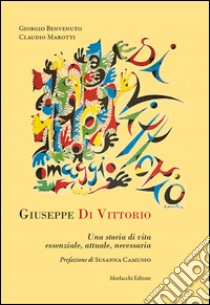 Giuseppe Di Vittorio. Una storia di vita essenziale, attuale, necessaria libro di Benvenuto Giorgio; Marotti Claudio